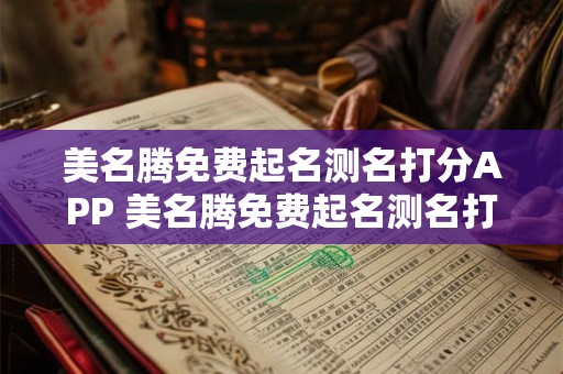 美名腾免费起名测名打分APP 美名腾免费起名测名打分邓林鸿