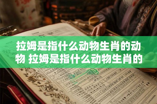 拉姆是指什么动物生肖的动物 拉姆是指什么动物生肖的动物呢