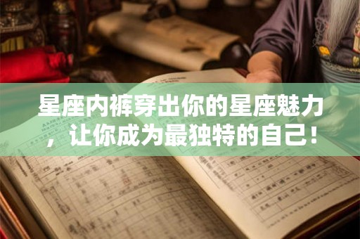星座内裤穿出你的星座魅力，让你成为最独特的自己！