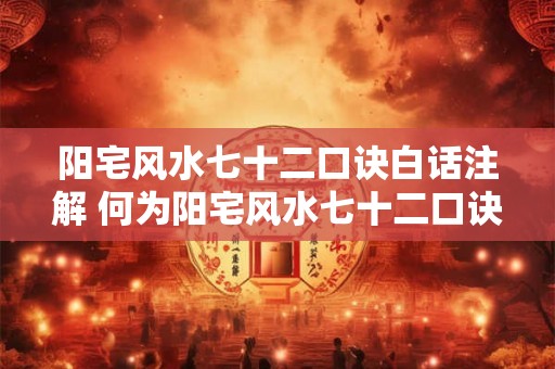 阳宅风水七十二口诀白话注解 何为阳宅风水七十二口诀
