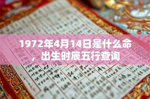 1972年4月14日是什么命，出生时辰五行查询