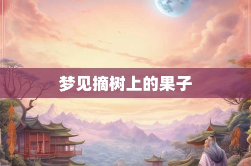 梦见摘树上的果子