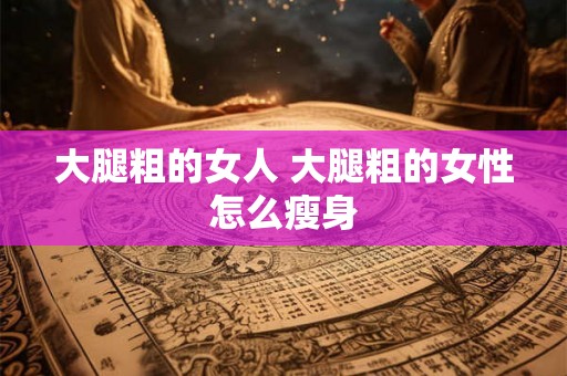大腿粗的女人 大腿粗的女性怎么瘦身