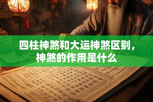 四柱神煞和大运神煞区别，神煞的作用是什么