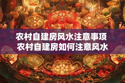 农村自建房风水注意事项 农村自建房如何注意风水 农村自建房风水注意事项 农村自建房如何注意风水