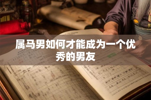 属马男如何才能成为一个优秀的男友
