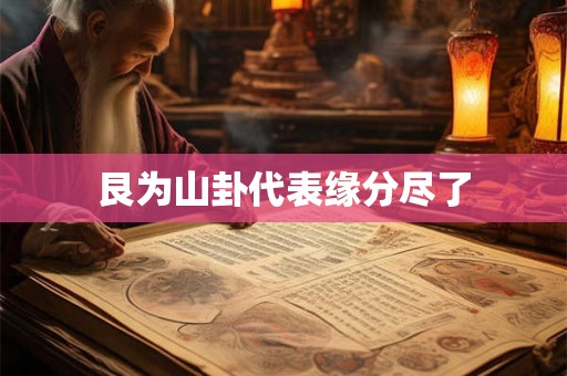 艮为山卦代表缘分尽了
