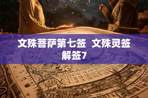 文殊菩萨第七签  文殊灵签解签7