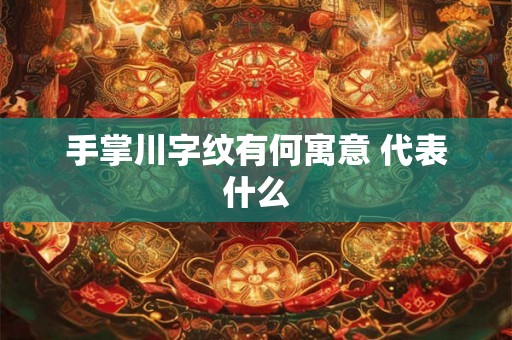 手掌川字纹有何寓意 代表什么