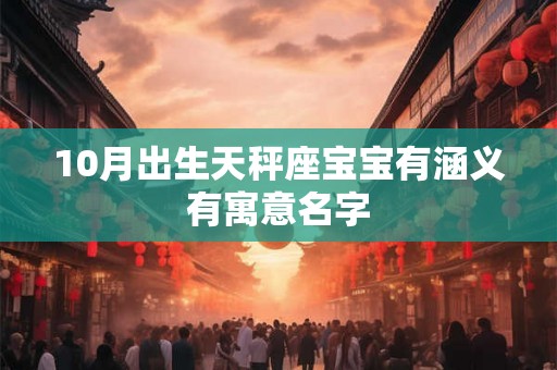 10月出生天秤座宝宝有涵义有寓意名字 10月出生天秤座宝宝有涵义有寓意名字