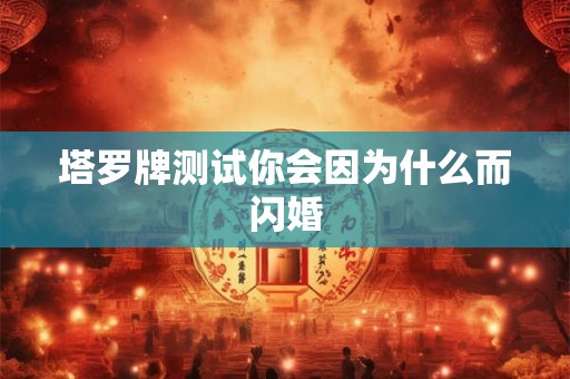 塔罗牌测试你会因为什么而闪婚
