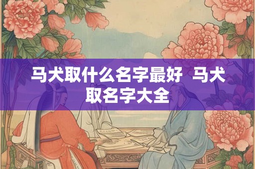 马犬取什么名字最好  马犬取名字大全