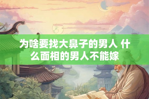 为啥要找大鼻子的男人 什么面相的男人不能嫁