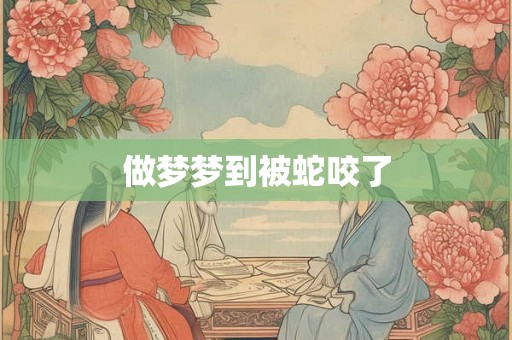 做梦梦到被蛇咬了