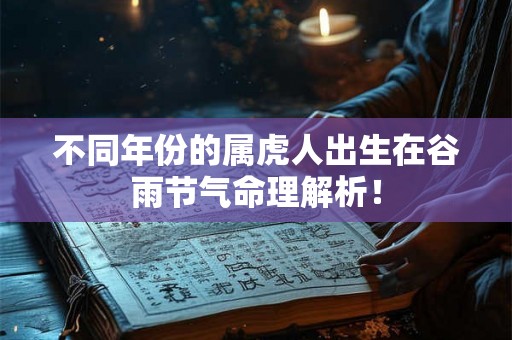 不同年份的属虎人出生在谷雨节气命理解析！