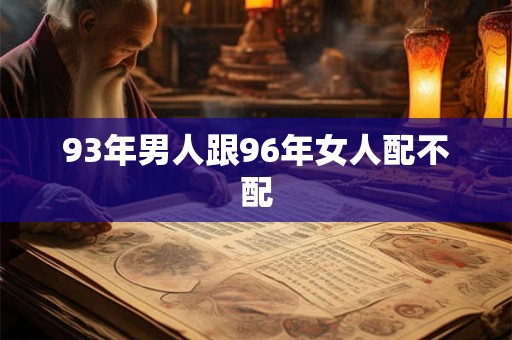 93年男人跟96年女人配不配