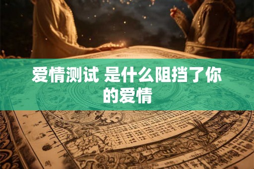 爱情测试 是什么阻挡了你的爱情