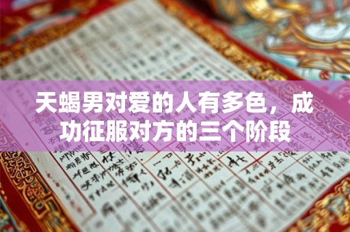天蝎男对爱的人有多色，成功征服对方的三个阶段