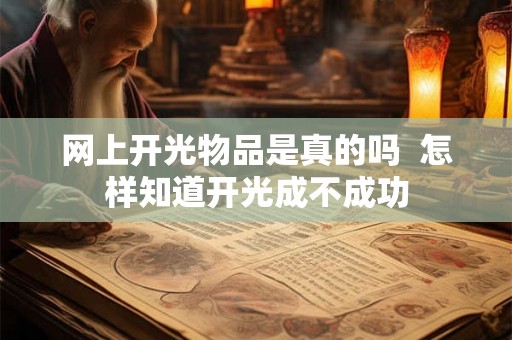 网上开光物品是真的吗  怎样知道开光成不成功