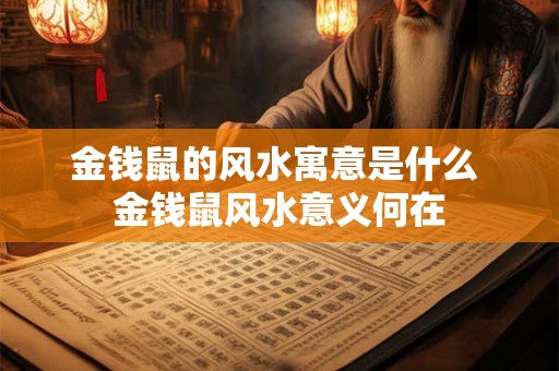 金钱鼠的风水寓意是什么 金钱鼠风水意义何在 金钱鼠的风水寓意是什么 金钱鼠风水意义何在