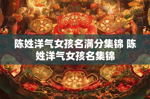 陈姓洋气女孩名满分集锦 陈姓洋气女孩名集锦