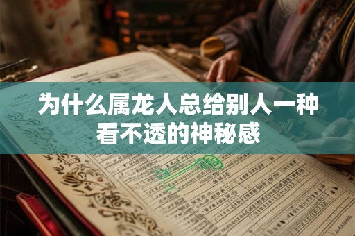 为什么属龙人总给别人一种看不透的神秘感