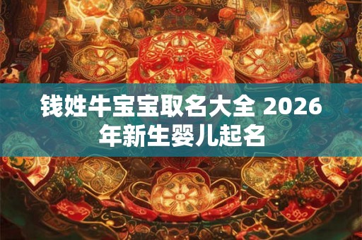 钱姓牛宝宝取名大全 2026年新生婴儿起名