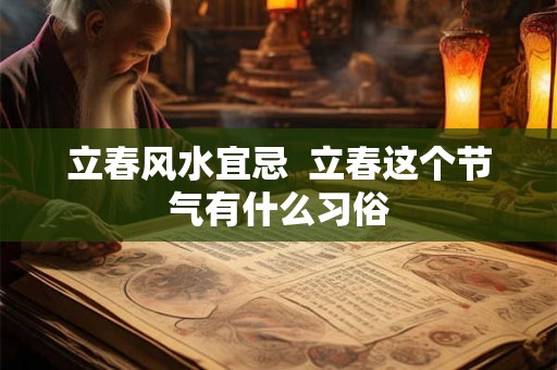 立春风水宜忌  立春这个节气有什么习俗