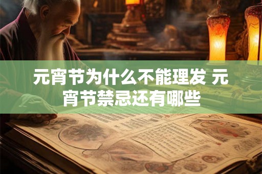 元宵节为什么不能理发 元宵节禁忌还有哪些