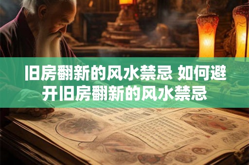 旧房翻新的风水禁忌 如何避开旧房翻新的风水禁忌