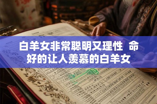 白羊女非常聪明又理性  命好的让人羡慕的白羊女