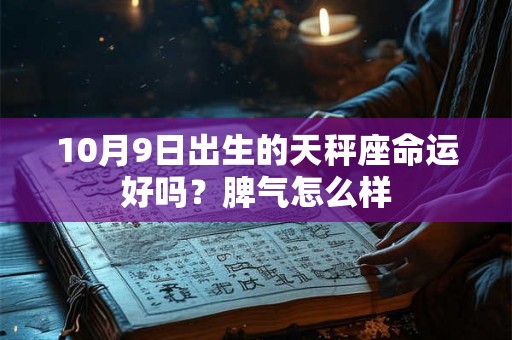 10月9日出生的天秤座命运好吗？脾气怎么样