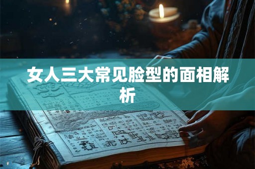 女人三大常见脸型的面相解析