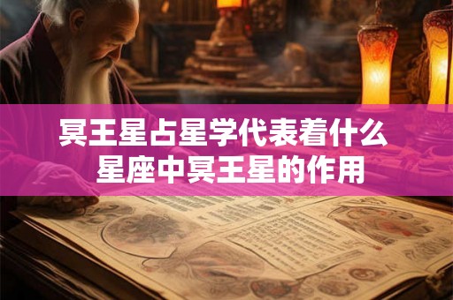 冥王星占星学代表着什么  星座中冥王星的作用