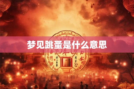 梦见跳蚤是什么意思 梦见跳蚤是什么意思