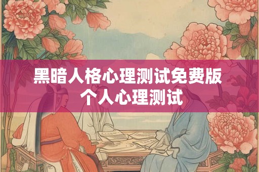 黑暗人格心理测试免费版  个人心理测试