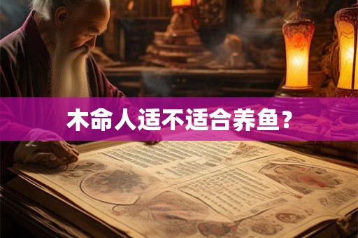 木命人适不适合养鱼？
