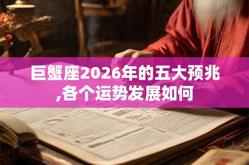 巨蟹座2026年的五大预兆,各个运势发展如何 巨蟹座2026年的五大预兆,各个运势发展如何