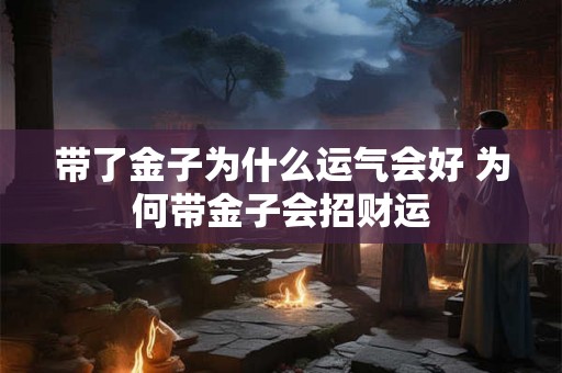 带了金子为什么运气会好 为何带金子会招财运