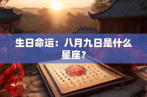 生日命运：八月九日是什么星座？
