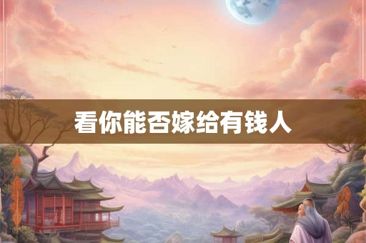 看你能否嫁给有钱人