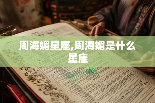 周海媚星座,周海媚是什么星座