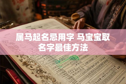属马起名忌用字 马宝宝取名字最佳方法 属马起名忌用字 马宝宝取名字最佳方法