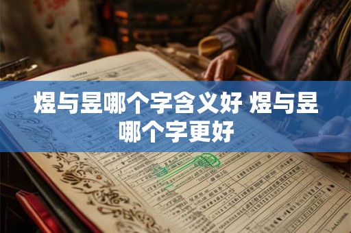 煜与昱哪个字含义好 煜与昱哪个字更好