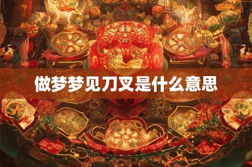 做梦梦见刀叉是什么意思