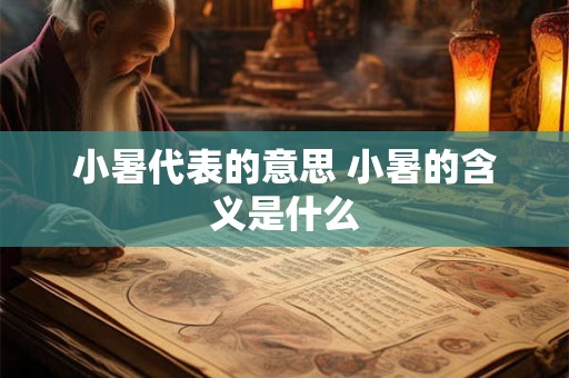 小暑代表的意思 小暑的含义是什么 小暑代表的意思 小暑的含义是什么