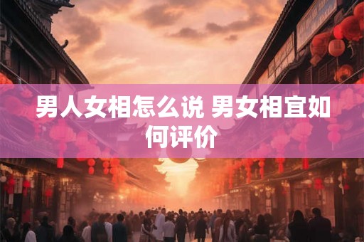 男人女相怎么说 男女相宜如何评价