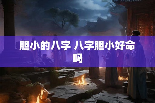 胆小的八字 八字胆小好命吗