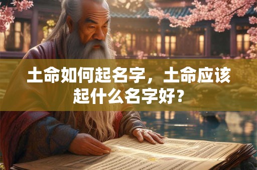 土命如何起名字，土命应该起什么名字好？