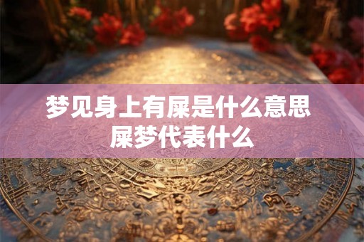 梦见身上有屎是什么意思 屎梦代表什么